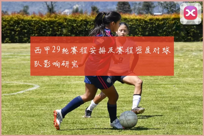 西甲29轮赛程安排及赛程密度对球队影响研究