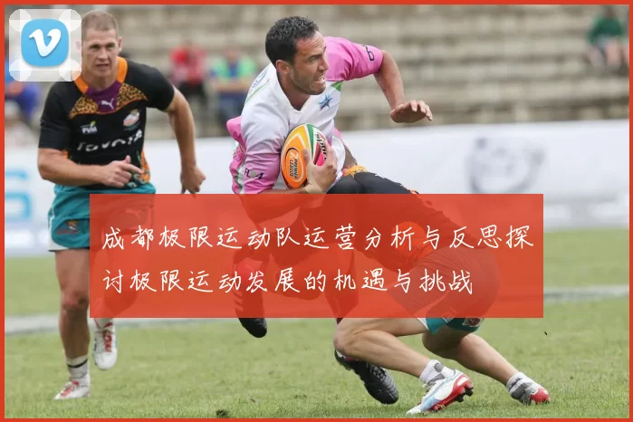 成都极限运动队运营分析与反思探讨极限运动发展的机遇与挑战