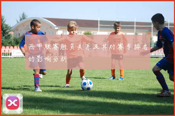 西甲联赛胜负关系及其对赛季排名的影响分析
