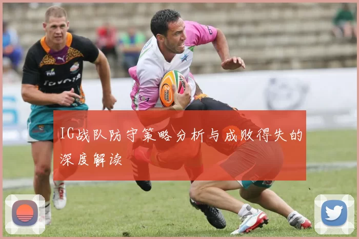 IG战队防守策略分析与成败得失的深度解读
