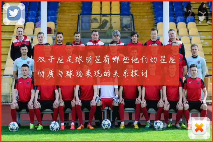 双子座足球明星有哪些他们的星座特质与球场表现的关系探讨