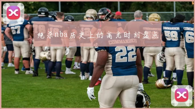 绝杀nba历史上的高光时刻盘点