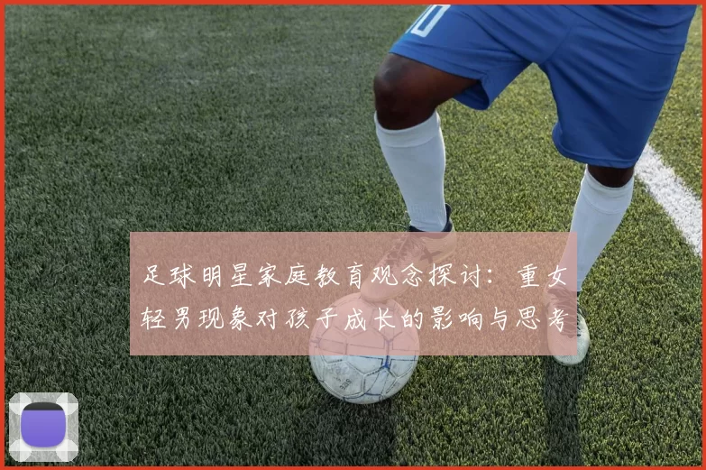 足球明星家庭教育观念探讨：重女轻男现象对孩子成长的影响与思考