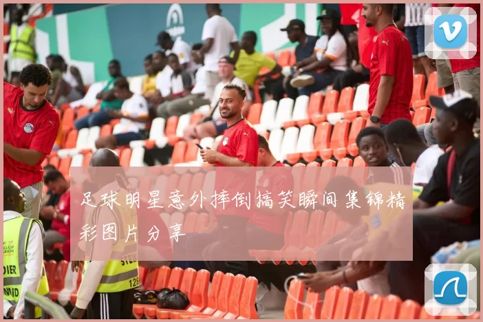 足球明星意外摔倒搞笑瞬间集锦精彩图片分享